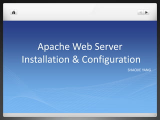 Apache Web Server
Installation & Configuration
                        SHAOJIE YANG
 