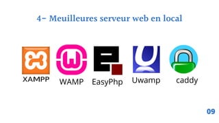 4- Meuilleures serveur web en local
WAMP EasyPhp Uwamp caddy
09
 