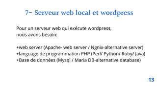 Pour un serveur web qui exécute wordpress,
nous avons besoin:
+web server (Apache- web server / Ngnix-alternative server)
+language de programmation PHP (Perl/ Python/ Ruby/ Java)
+Base de données (Mysql / Maria DB-alternative database)
7- Serveur web local et wordpress
13
 
