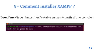 Deuxième étape : lancer l'exécutable en .run à partir d'une console :
8- Comment installer XAMPP ?
17
 