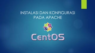 INSTALASI DAN KONFIGURASI
PADA APACHE

 