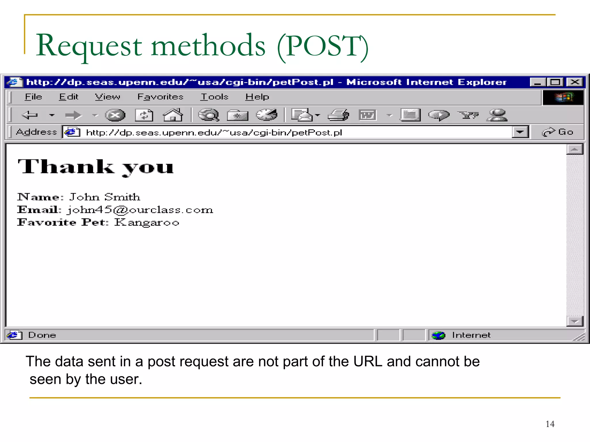 Request methods (POST)




The data sent in a post request are not part of the URL and cannot be
seen by the user.

                                                                        14
 