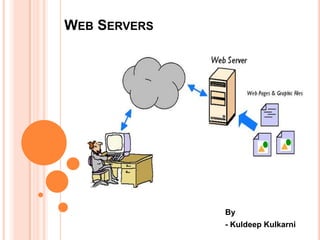 WEB SERVERS

By
- Kuldeep Kulkarni

 