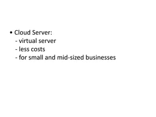 • Cloud Server:
- virtual server
- less costs
- for small and mid-sized businesses
 