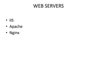 WEB SERVERS
• IIS
• Apache
• Nginx
 