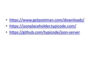 • https://www.getpostman.com/downloads/
• https://jsonplaceholder.typicode.com/
• https://github.com/typicode/json-server
 