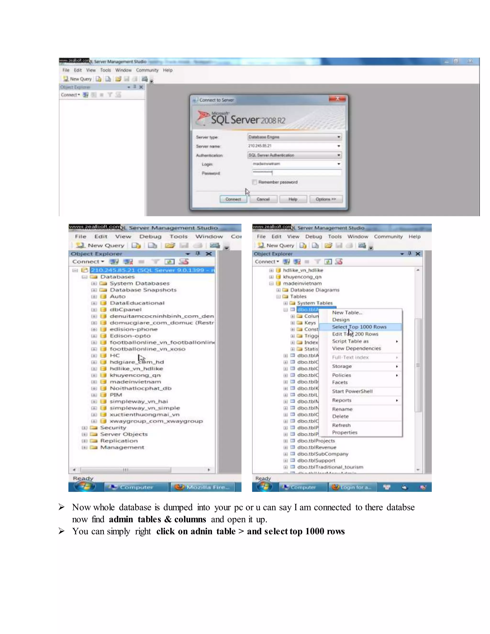  Now whole database is dumped into your pc or u can say I am connected to there databse
now find admin tables & columns and open it up.
 You can simply right click on adnin table > and select top 1000 rows
 