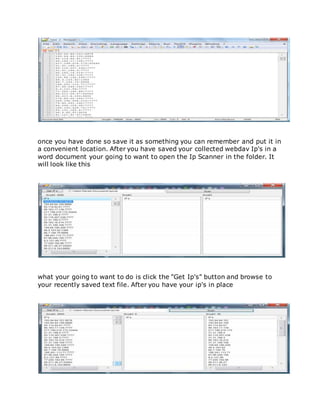 once you have done so save it as something you can remember and put it in
a convenient location. After you have saved your collected webdav Ip's in a
word document your going to want to open the Ip Scanner in the folder. It
will look like this
what your going to want to do is click the "Get Ip's" button and browse to
your recently saved text file. After you have your ip's in place
 