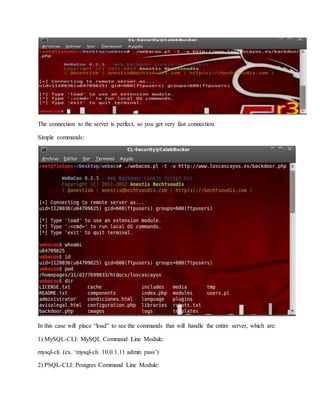 The connection to the server is perfect, so you get very fast connection.
Simple commands:
In this case will place “load” to see the commands that will handle the entire server, which are:
1) MySQL-CLI: MySQL Command Line Module:
mysql-cli (ex. ‘mysql-cli 10.0.1.11 admin pass’)
2) PSQL-CLI: Postgres Command Line Module:
 