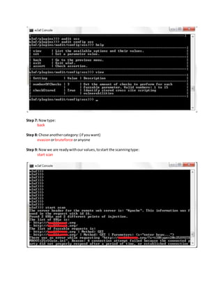 Step 7: Nowtype:
back
Step 8: Chose anothercategory:(if youwant)
evasion orbruteforce oranyone
Step 9: Nowwe are readywithour values,tostart the scanningtype:
start scan
 