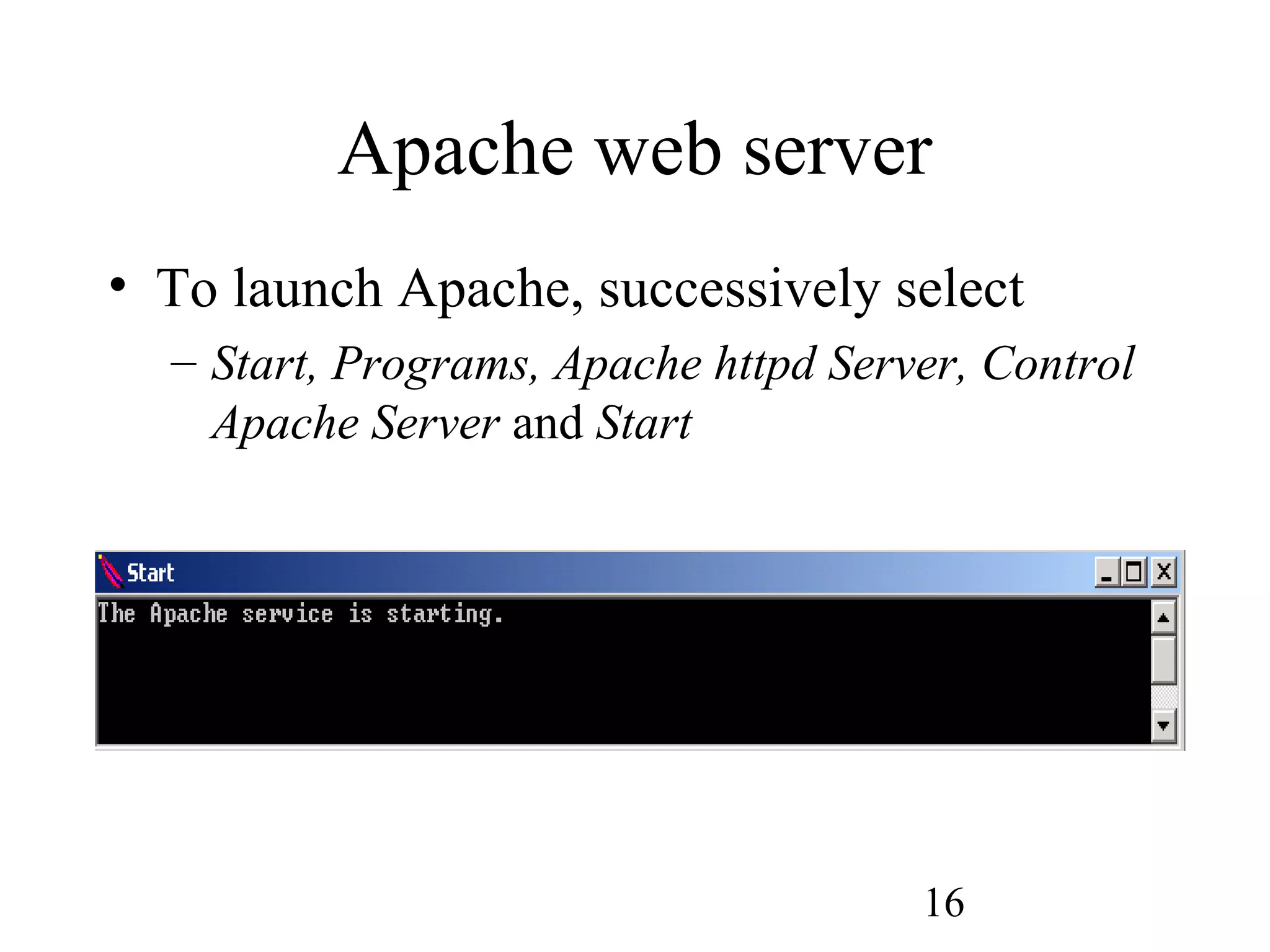 16
Apache web server
• To launch Apache, successively select
– Start, Programs, Apache httpd Server, Control
Apache Server and Start
 