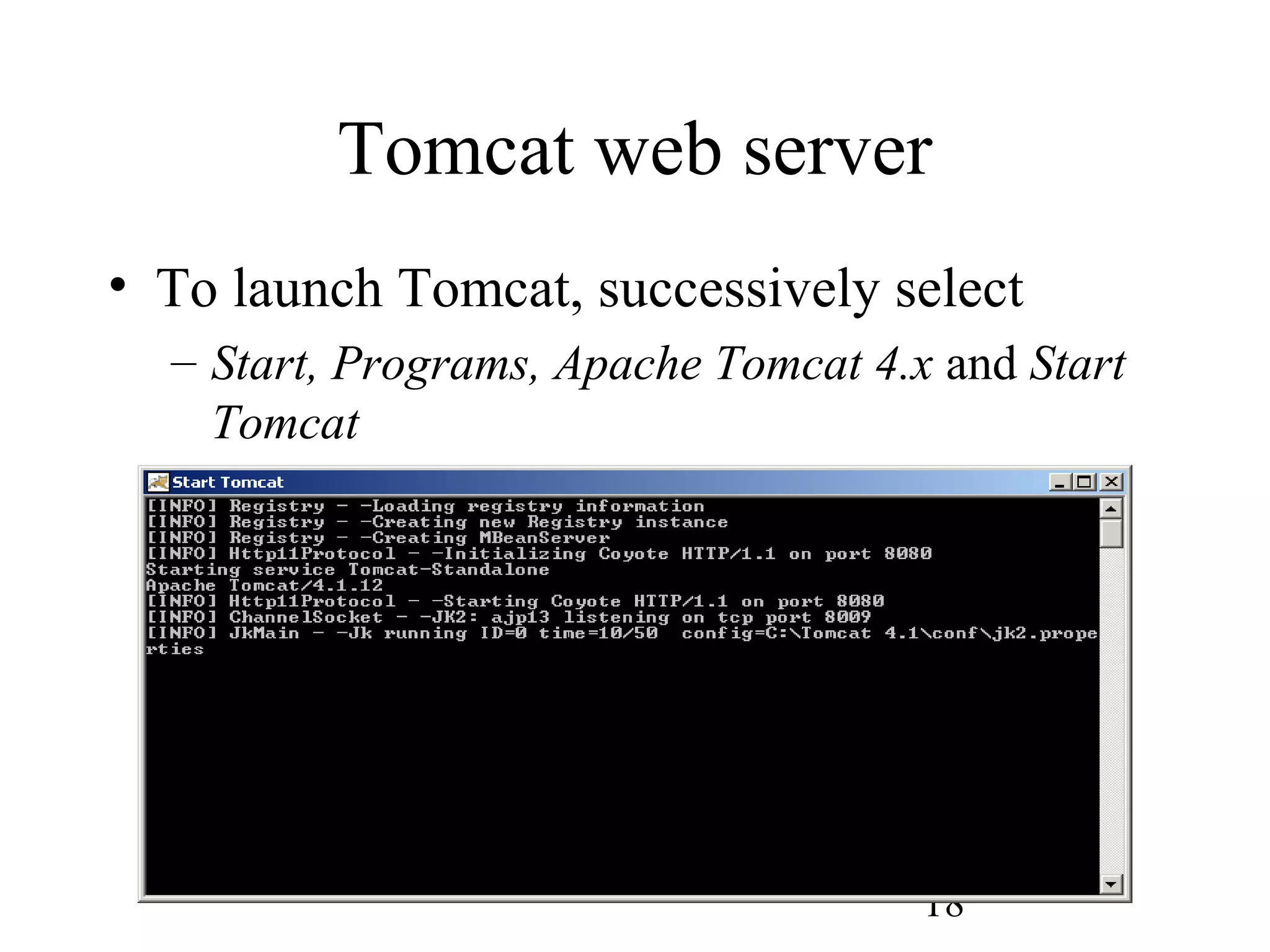 18
Tomcat web server
• To launch Tomcat, successively select
– Start, Programs, Apache Tomcat 4.x and Start
Tomcat
 
