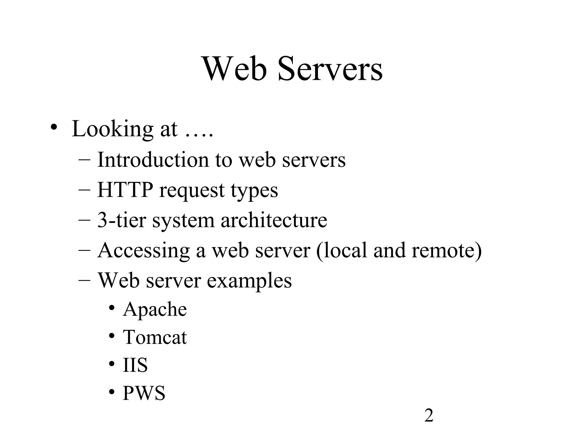 2
Web Servers
• Looking at ….
– Introduction to web servers
– HTTP request types
– 3-tier system architecture
– Accessing a web server (local and remote)
– Web server examples
• Apache
• Tomcat
• IIS
• PWS
 