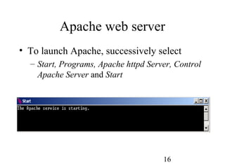 16
Apache web server
• To launch Apache, successively select
– Start, Programs, Apache httpd Server, Control
Apache Server and Start
 