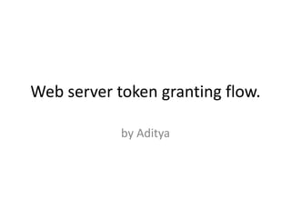 Web server token granting flow.

            by Aditya
 