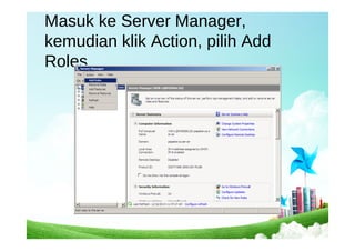 Masuk ke Server Manager,
kemudian klik Action, pilih Add
Roles
 