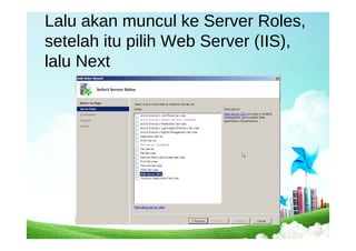 Lalu akan muncul ke Server Roles,
setelah itu pilih Web Server (IIS),
lalu Next
 