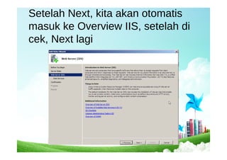 Setelah Next, kita akan otomatis
masuk ke Overview IIS, setelah di
cek, Next lagi
 