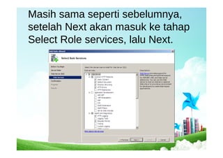 Masih sama seperti sebelumnya,
setelah Next akan masuk ke tahap
Select Role services, lalu Next.
 