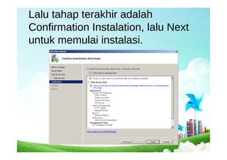 Lalu tahap terakhir adalah
Confirmation Instalation, lalu Next
untuk memulai instalasi.
 