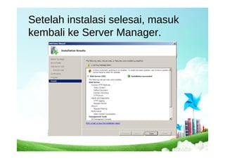 Setelah instalasi selesai, masuk
kembali ke Server Manager.
 