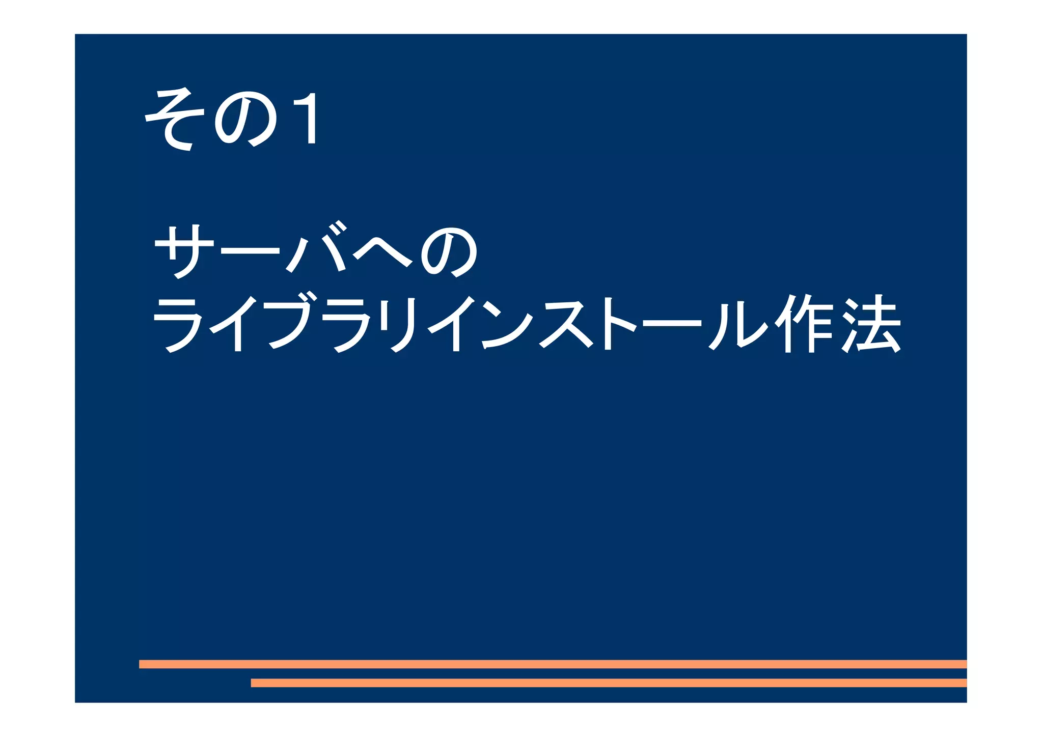 その１
サーバへの
ライブラリインストール作法
 