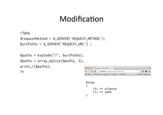 Modiﬁca9on	
  
<?php
$requestMethod = $_SERVER['REQUEST_METHOD'];
$urlPaths = $_SERVER['REQUEST_URI'] ;
$paths = explode("/", $urlPaths);
$paths = array_splice($paths, 3);
print_r($paths);
?>
 