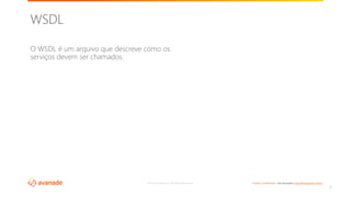 ©2018 Avanade Inc. All Rights Reserved. <Highly Confidential> See Avanade’s Data Management Policy
O WSDL é um arquivo que descreve como os
serviços devem ser chamados.
7
WSDL
 