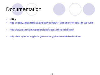 Documentation <ul><li>URLs </li></ul><ul><li>http://today.java.net/pub/a/today/2006/09/19/asynchronous-jax-ws-web-services...