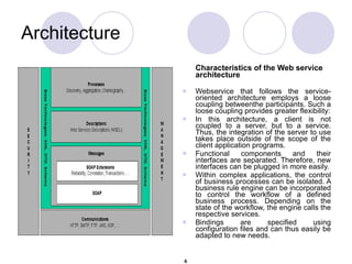 Architecture <ul><li>Characteristics of the Web service  architecture </li></ul><ul><li>Webservice that follows the servic...