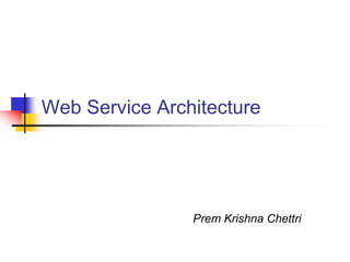 Web Service Architecture
Prem Krishna Chettri
 