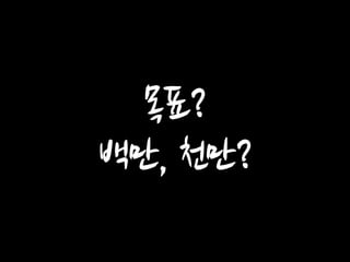 목표? 백만, 천만?  