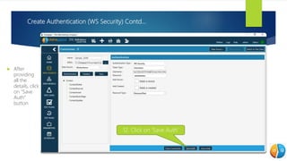 Create Authentication (WS Security) Contd…
 After
providing
all the
details, click
on "Save
Auth"
button.
12. Click on ‘Save Auth’
 