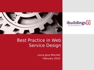 Best Practice in Web
     Service Design

         Lorna Jane Mitchell
             February 2010
 