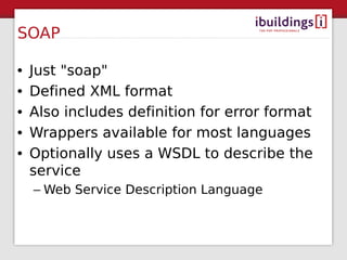 SOAP

•   Just "soap"
•   Defined XML format
•   Also includes definition for error format
•   Wrappers available for most...