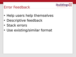 Error Feedback

•   Help users help themselves
•   Descriptive feedback
•   Stack errors
•   Use existing/similar format
 
