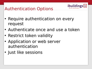 Authentication Options

• Require authentication on every
  request
• Authenticate once and use a token
• Restrict token v...