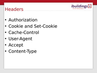 Headers

•   Authorization
•   Cookie and Set-Cookie
•   Cache-Control
•   User-Agent
•   Accept
•   Content-Type
 