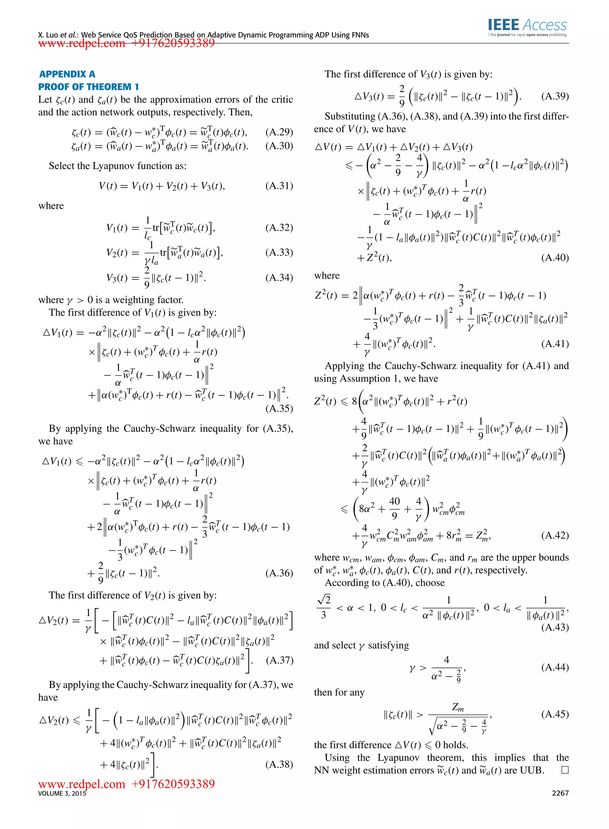 X. Luo et al.: Web Service QoS Prediction Based on Adaptive Dynamic Programming ADP Using FNNs APPENDIX A PROOF OF THEOREM 1 Let ζc(t) and ζa(t) be the approximation errors of the critic and the action network outputs, respectively. Then, ζc(t) = (wc(t) − w∗ c)T φc(t) = wT c (t)φc(t), (A.29) ζa(t) = (wa(t) − w∗ a)T φa(t) = wT a (t)φa(t). (A.30) Select the Lyapunov function as: V(t) = V1(t) + V2(t) + V3(t), (A.31) where V1(t) = 1 lc tr wT c (t)wc(t) , (A.32) V2(t) = 1 γ la tr wT a (t)wa(t) , (A.33) V3(t) = 2 9 ζc(t − 1) 2 . (A.34) where γ > 0 is a weighting factor. The ﬁrst difference of V1(t) is given by: V1(t) = −α2 ζc(t) 2 − α2 1 − lcα2 φc(t) 2 × ζc(t) + (w∗ c)T φc(t) + 1 α r(t) − 1 α wT c (t − 1)φc(t − 1) 2 + α(w∗ c)T φc(t) + r(t) − wT c (t − 1)φc(t − 1) 2 . (A.35) By applying the Cauchy-Schwarz inequality for (A.35), we have V1(t) −α2 ζc(t) 2 − α2 1 − lcα2 φc(t) 2 × ζc(t) + (w∗ c)T φc(t) + 1 α r(t) − 1 α wT c (t − 1)φc(t − 1) 2 + 2 α(w∗ c)T φc(t) + r(t) − 2 3 wT c (t − 1)φc(t − 1) − 1 3 (w∗ c)T φc(t − 1) 2 + 2 9 ζc(t − 1) 2 . (A.36) The ﬁrst difference of V2(t) is given by: V2(t) = 1 γ − wT c (t)C(t) 2 − la wT c (t)C(t) 2 φa(t) 2 × wT c (t)φc(t) 2 − wT c (t)C(t) 2 ζa(t) 2 + wT c (t)φc(t) − wT c (t)C(t)ζa(t) 2 . (A.37) By applying the Cauchy-Schwarz inequality for (A.37), we have V2(t) 1 γ − 1 − la φa(t) 2 wT c (t)C(t) 2 wT c φc(t) 2 + 4 (w∗ c)T φc(t) 2 + wT c (t)C(t) 2 ζa(t) 2 + 4 ζc(t) 2 . (A.38) The ﬁrst difference of V3(t) is given by: V3(t) = 2 9 ζc(t) 2 − ζc(t − 1) 2 . (A.39) Substituting (A.36), (A.38), and (A.39) into the ﬁrst differ- ence of V(t), we have V(t) = V1(t) + V2(t) + V3(t) − α2 − 2 9 − 4 γ ζc(t) 2 − α2 1 −lcα2 φc(t) 2 × ζc(t) + (w∗ c)T φc(t) + 1 α r(t) − 1 α wT c (t − 1)φc(t − 1) 2 − 1 γ (1 − la φa(t) 2 ) wT c (t)C(t) 2 wT c (t)φc(t) 2 + Z2 (t), (A.40) where Z2 (t) = 2 α(w∗ c)T φc(t) + r(t) − 2 3 wT c (t − 1)φc(t − 1) − 1 3 (w∗ c)T φc(t − 1) 2 + 1 γ wT c (t)C(t) 2 ζa(t) 2 + 4 γ (w∗ c)T φc(t) 2 . (A.41) Applying the Cauchy-Schwarz inequality for (A.41) and using Assumption 1, we have Z2 (t) 8 α2 (w∗ c)T φc(t) 2 + r2 (t) + 4 9 wT c (t − 1)φc(t − 1) 2 + 1 9 (w∗ c)T φc(t − 1) 2 + 2 γ wT c (t)C(t) 2 wT a (t)φa(t) 2 + (w∗ a)T φa(t) 2 + 4 γ (w∗ c)T φc(t) 2 8α2 + 40 9 + 4 γ w2 cmφ2 cm + 4 γ w2 cmC2 mw2 amφ2 am + 8r2 m = Z2 m, (A.42) where wcm, wam, φcm, φam, Cm, and rm are the upper bounds of w∗ c, w∗ a, φc(t), φa(t), C(t), and r(t), respectively. According to (A.40), choose √ 2 3 < α < 1, 0 < lc < 1 α2 φc(t) 2 , 0 < la < 1 φa(t) 2 , (A.43) and select γ satisfying γ > 4 α2 − 2 9 , (A.44) then for any ζc(t) > Zm α2 − 2 9 − 4 γ , (A.45) the ﬁrst difference V(t) 0 holds. Using the Lyapunov theorem, this implies that the NN weight estimation errors wc(t) and wa(t) are UUB. VOLUME 3, 2015 2267 www.redpel.com +917620593389 www.redpel.com +917620593389 