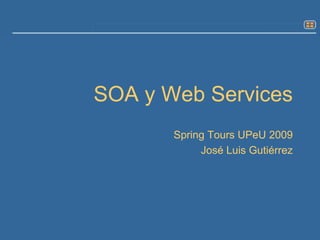 SOA y WebServices Spring Tours UPeU 2009 José Luis Gutiérrez 