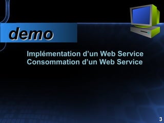 Implémentation d’un Web Service Consommation d’un Web Service demo 3 