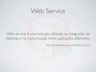 Web Service


Web service é uma solução utilizada na integração de
sistemas e na comunicação entre aplicações diferentes.
...