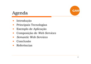 Agenda
•   Introdução
•   Principais Tecnologias
•   Exemplo de Aplicação
•   Composição de Web Services
•   Semantic Web Services
•   Conclusão
•   Referências



                                 2
 