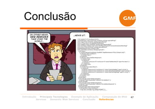 Conclusão




Introdução   Principais Tecnologias Exemplo de Aplicação   Composição de Web   47
          Services   Semantic Web Services  Conclusão    Referências
 