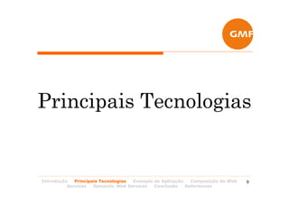 Principais Tecnologias


Introdução   Principais Tecnologias Exemplo de Aplicação   Composição de Web   9
          Services   Semantic Web Services  Conclusão    Referências
 