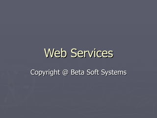 Web Services Copyright @ Beta Soft Systems 