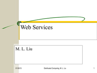 01/30/15 Distributed Computing, M. L. Liu 1
Web Services
M. L. Liu
 