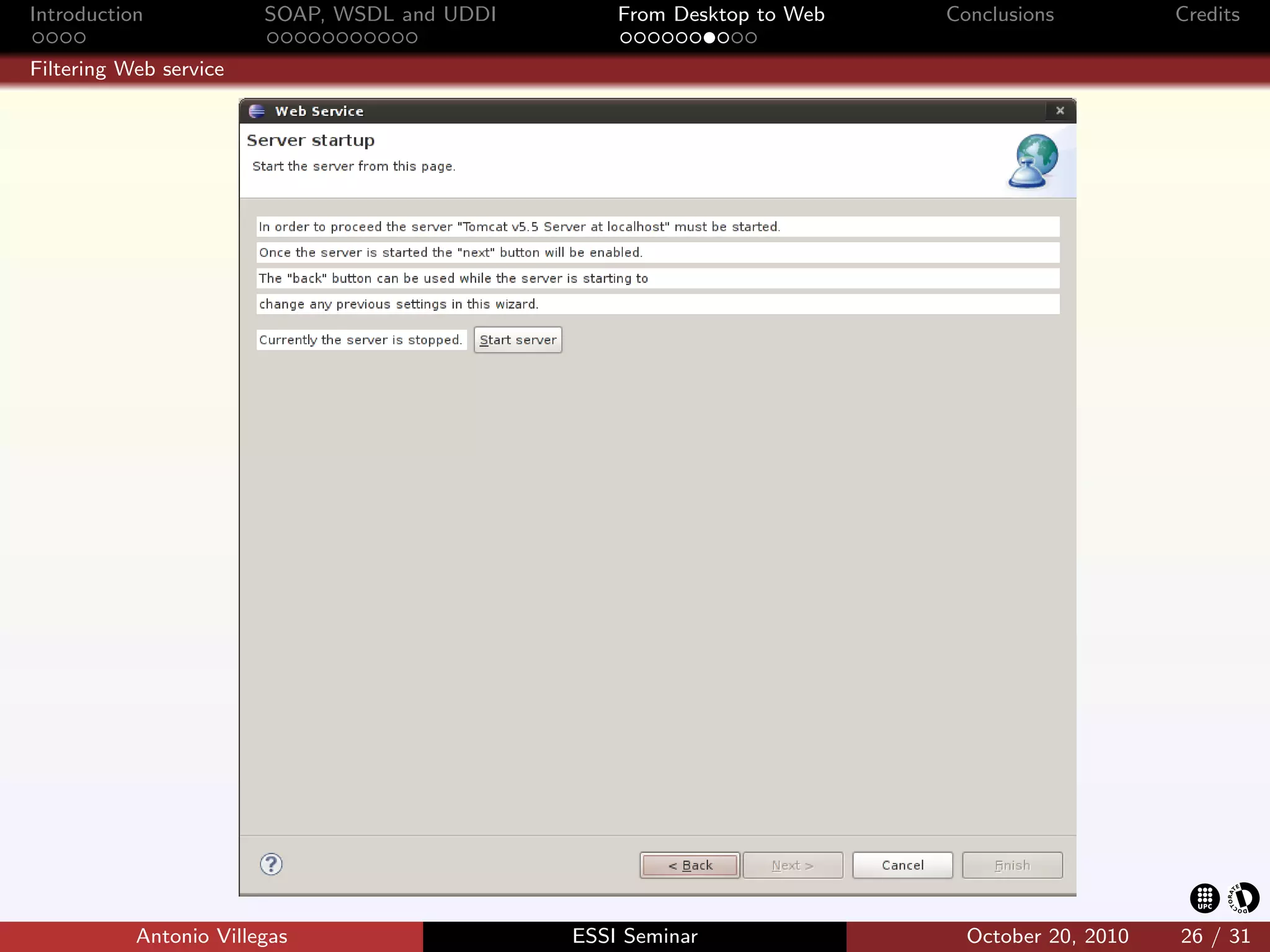 Introduction            SOAP, WSDL and UDDI       From Desktop to Web   Conclusions          Credits

Filtering Web service




           Antonio Villegas                   ESSI Seminar                October 20, 2010   26 / 31
 